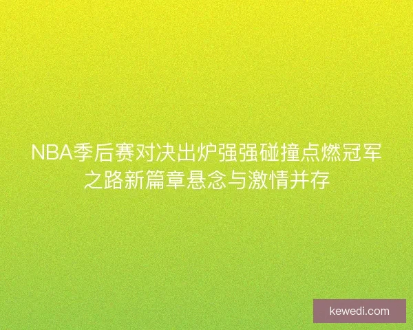 NBA季后赛对决出炉强强碰撞点燃冠军之路新篇章悬念与激情并存 NBA季后赛对决出炉强强碰撞点燃冠军之路新篇章悬念与激情并存